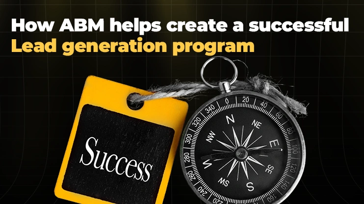 How ABM helps create a successful lead generation program