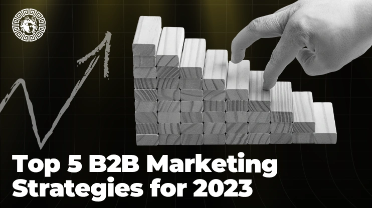 Top 5 B2B Marketing Strategies for 2023