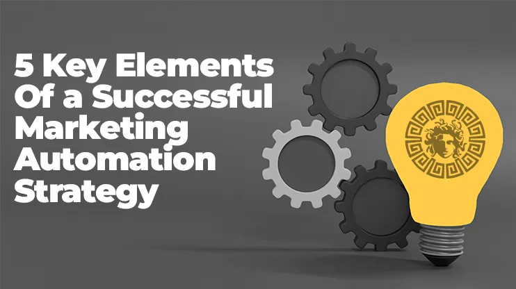 5 key elements of a successful Marketing Automation Strategy