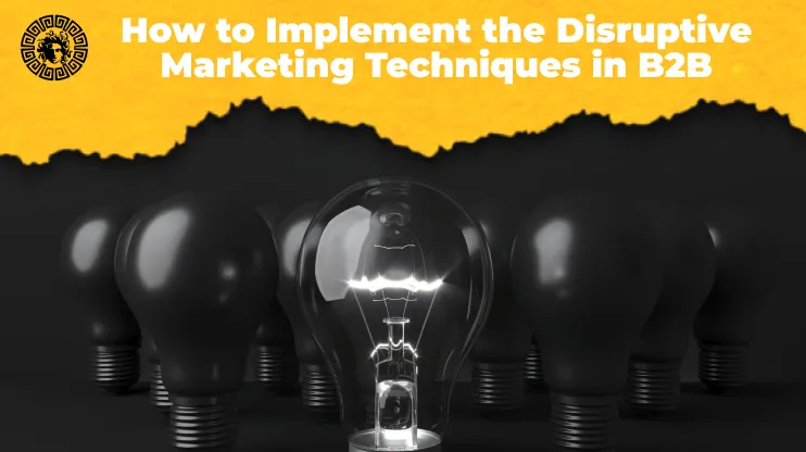 How to Implement the Disruptive Marketing Techniques in B2B