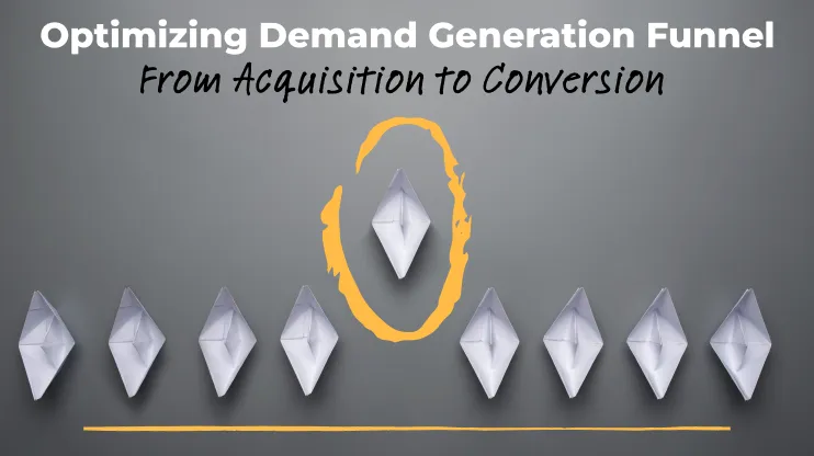 Optimizing Demand Generation Funnel: From Acquisition to Conversion