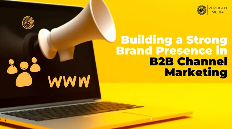 Building a Strong Brand Presence in B2B Channel Marketing