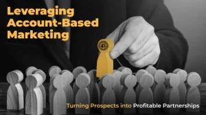 Leveraging Account-Based Marketing_ Turning Prospects into Profitable Partnerships