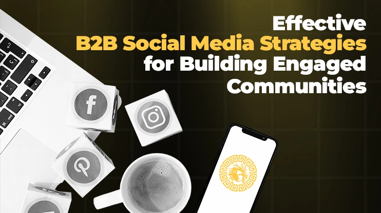 Effective B2B Social Media Strategies for Building Engaged Communities