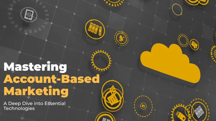 Mastering Account-Based Marketing_ A Deep Dive into Essential Technologies