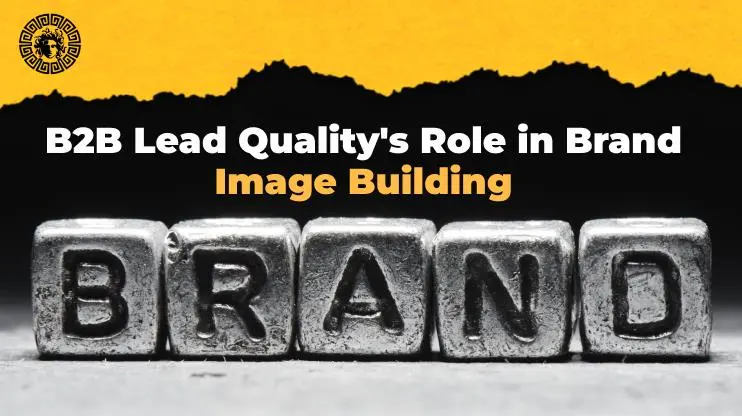 B2B Lead Quality's Role in Brand Image Building