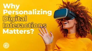 Why Personalizing Digital Interactions Matters