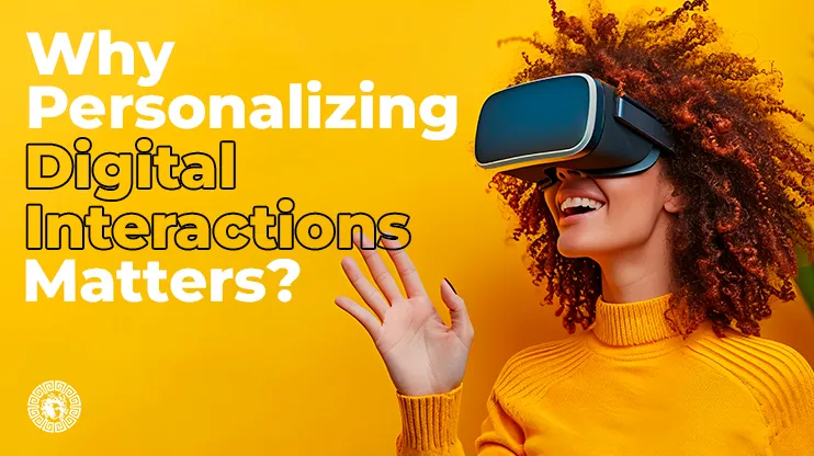 Why Personalizing Digital Interactions Matters