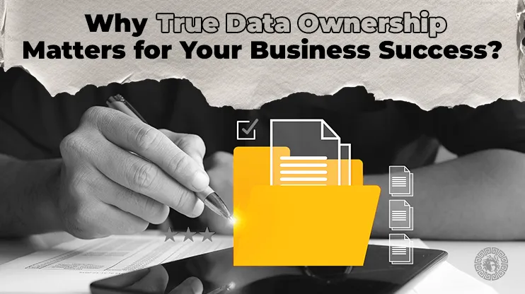 Why True Data Ownership Matters for Your Business Success