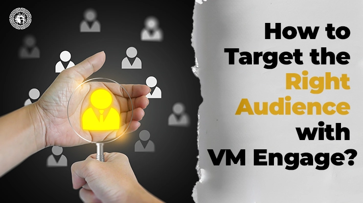 How to Target the Right Audience with VM Engage