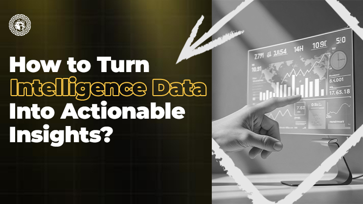 How to Turn Intelligence Data Into Actionable Insights