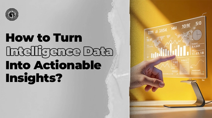 How to Turn Intelligence Data Into Actionable Insights