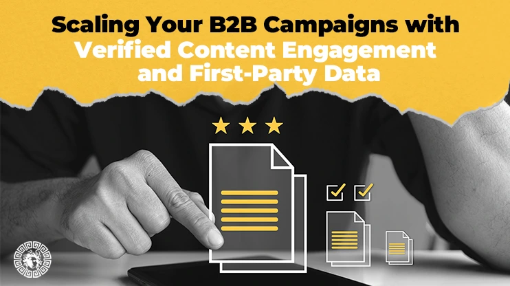 Scaling Your B2B Campaigns with Verified Content Engagement and First-Party Data