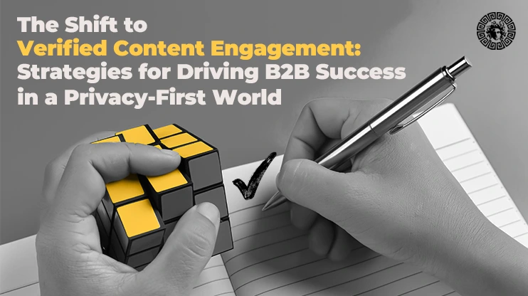 The Shift to Verified Content Engagement Strategies for Driving B2B Success in a Privacy-First World