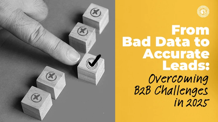 From Bad Data to Accurate Leads Overcoming B2B Challenges in 2025