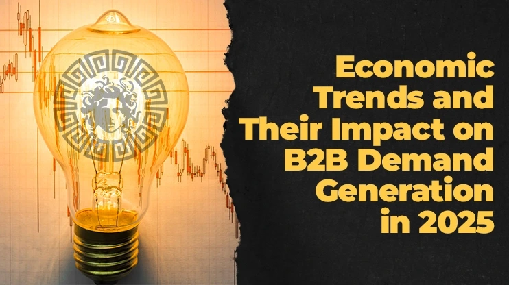 Economic Trends and Their Impact on B2B Demand Generation in 2025