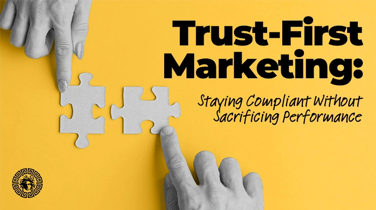 Trust-First Marketing Staying Compliant Without Sacrificing Performance