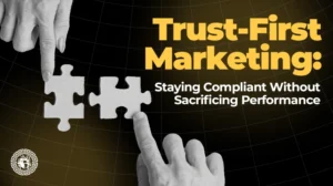 Trust-First Marketing Staying Compliant Without Sacrificing Performance