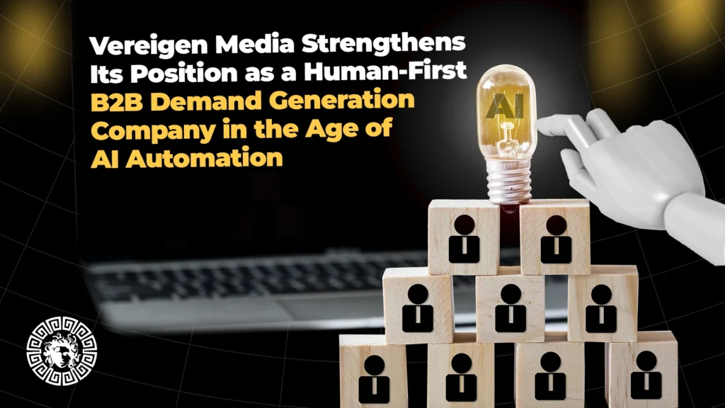 Vereigen Media Reinforces Its Stand as a Human-First B2B Demand Generation Company in the Age of AI Automation