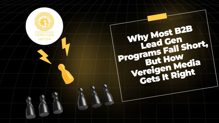 Why Most B2B Lead Gen Programs Fall Short, But How Vereigen Media Gets It Right
