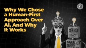 Why We Chose a Human-First Approach Over AI And Why It Works