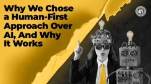 Why We Chose a Human-First Approach Over AI And Why It Works