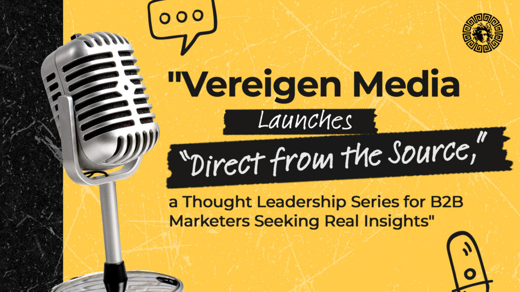 Vereigen Media Launches “Direct from the Source,” a Thought Leadership Series