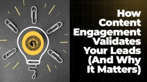 How Content Engagement Validates Your Leads (And Why It Matters)
