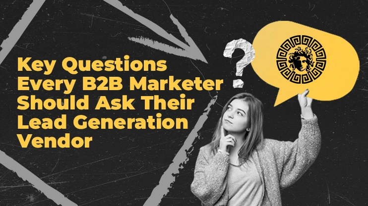 Key Questions Every B2B Marketer Should Ask Their Lead Generation Vendor