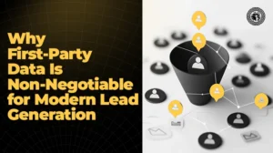 Why First-Party Data Is Non-Negotiable for Modern Lead Generation