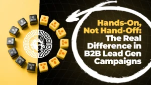 Hands-On, Not Hand-Off The Real Difference in B2B Lead Gen Campaigns