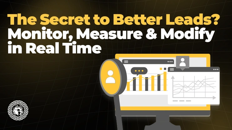 The Secret to Better Leads Monitor Measure & Modify in Real Time