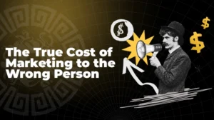 The True Cost of Marketing to the Wrong Person