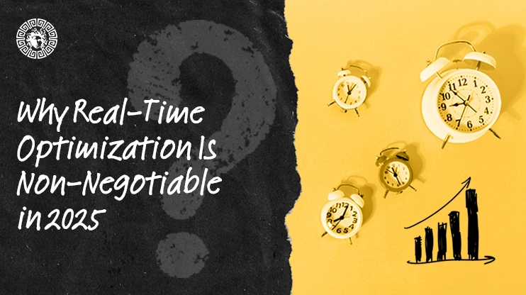 Why Real-Time Optimization Is Non-Negotiable in 2025