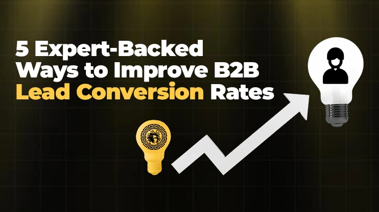 5 Expert-Backed Ways to Improve B2B Lead Conversion Rates