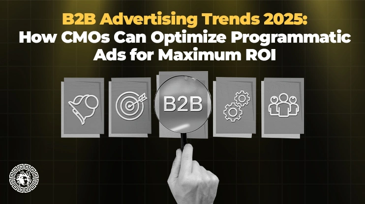 B2B Advertising Trends 2025 What CMOs Should Know