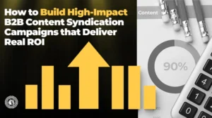 How to Build High-Impact B2B Content Syndication Campaigns that Deliver Real ROI