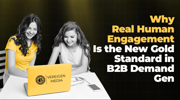 Why Real Human Engagement Is the New Gold Standard in B2B Demand Gen