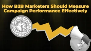 How B2B Marketers Should Measure Campaign Performance Effectively