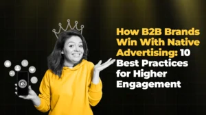 How B2B Brands Win With Native Advertising 10 Best Practices for Higher Engagement