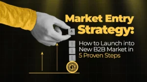 Market Entry Strategy How to Launch into New B2B Market in 5 Proven Steps
