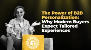 The Power of B2B Personalization Why Modern Buyers Expect Tailored Experiences