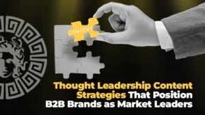 Thought Leadership Content Strategies That Position B2B Brands as Market Leaders