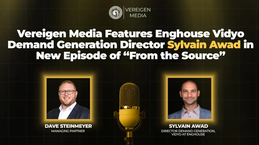 Vereigen Media Features Enghouse Vidyo Demand Generation Director Sylvain Awad in New Episode of From the Source