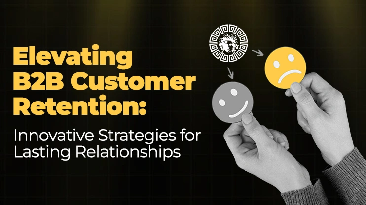 Elevating B2B Customer Retention Innovative Strategies for Lasting Relationships