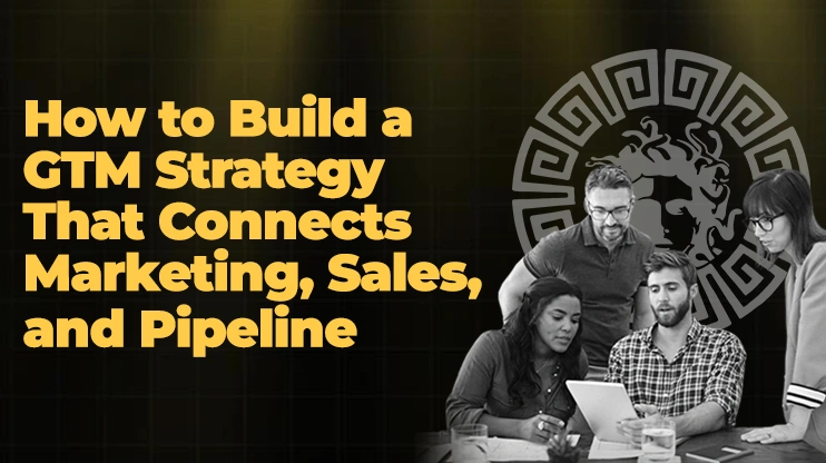 How to Build a GTM Strategy That Connects Marketing, Sales, and Pipeline