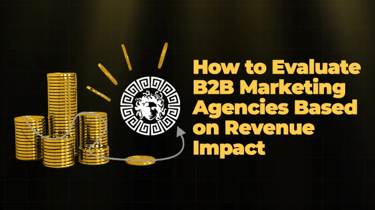 How to Evaluate B2B Marketing Agencies Based on Revenue Impact 